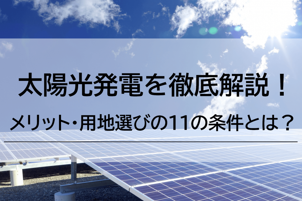 太陽光発電のメリットや用地選びの11の条件を徹底解説