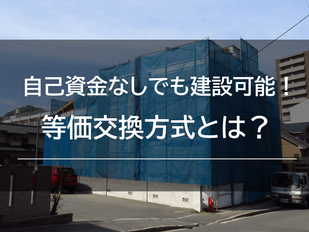 自己資金なしでも建設可能!等価交換方式とは?メリット・デメリットを解説